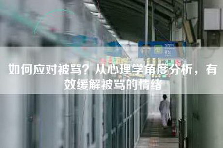 如何应对被骂？从心理学角度分析，有效缓解被骂的情绪