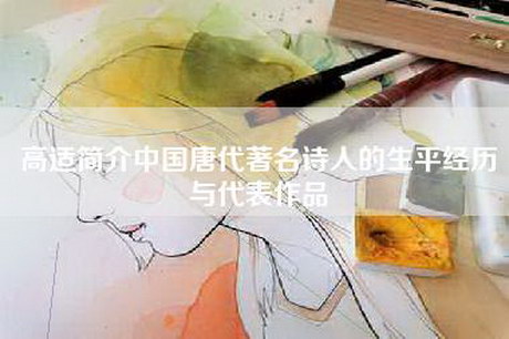 高适简介中国唐代著名诗人的生平经历与代表作品