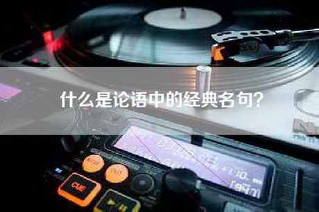 什么是论语中的经典名句？