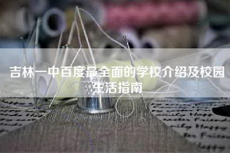 吉林一中百度最全面的学校介绍及校园生活指南