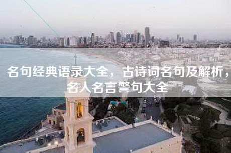 名句经典语录大全，古诗词名句及解析，名人名言警句大全