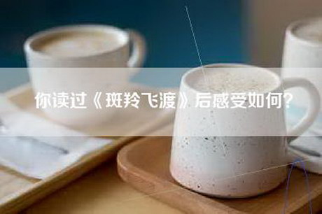 你读过《斑羚飞渡》后感受如何？