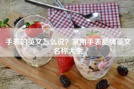 手表的英文怎么说？常用手表品牌英文名称大全