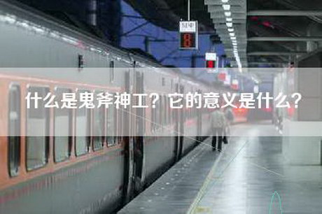 什么是鬼斧神工？它的意义是什么？