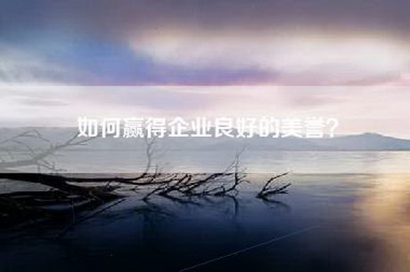 如何赢得企业良好的美誉？