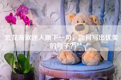 乱花渐欲迷人眼下一句，如何写出优美的句子？