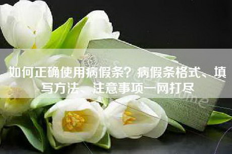 如何正确使用病假条？病假条格式、填写方法、注意事项一网打尽