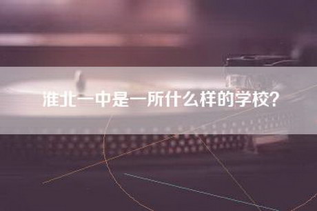 淮北一中是一所什么样的学校？