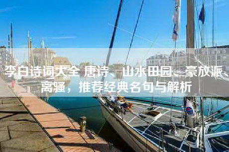 李白诗词大全 唐诗、山水田园、豪放派、离骚，推荐经典名句与解析