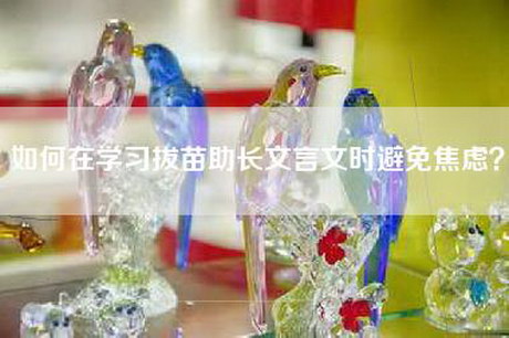 如何在学习拔苗助长文言文时避免焦虑？