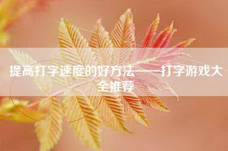 提高打字速度的好方法——打字游戏大全推荐