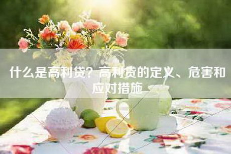 什么是高利贷？高利贷的定义、危害和应对措施