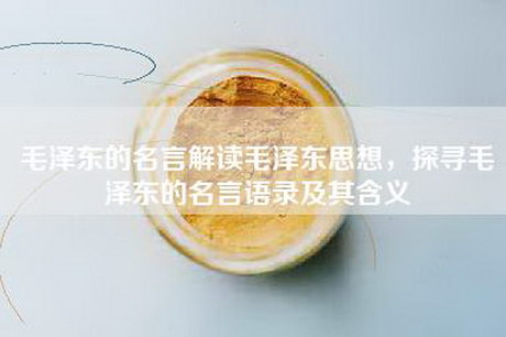 毛泽东的名言解读毛泽东思想，探寻毛泽东的名言语录及其含义