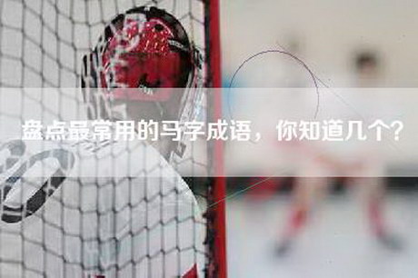 盘点最常用的马字成语，你知道几个？