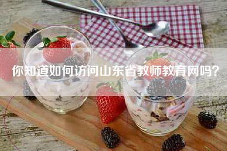 你知道如何访问山东省教师教育网吗？