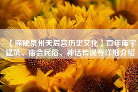 【探秘泉州天后宫历史文化】百年庙宇建筑、庙会民俗、神话传说等详细介绍