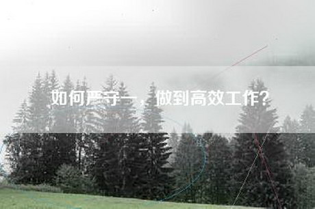 如何严守一，做到高效工作？