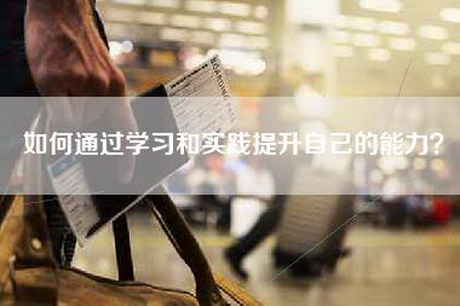 如何通过学习和实践提升自己的能力？