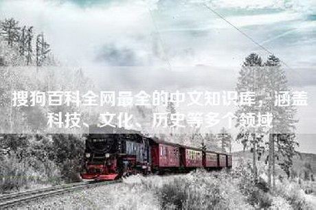 搜狗百科全网最全的中文知识库，涵盖科技、文化、历史等多个领域