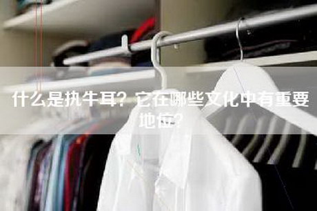 什么是执牛耳？它在哪些文化中有重要地位？