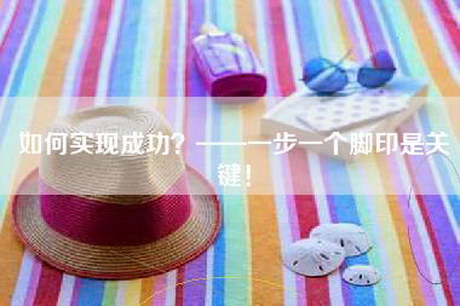 如何实现成功？——一步一个脚印是关键！