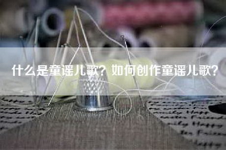 什么是童谣儿歌？如何创作童谣儿歌？