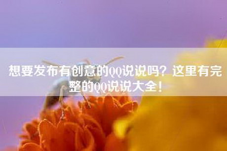 想要发布有创意的QQ说说吗？这里有完整的QQ说说大全！