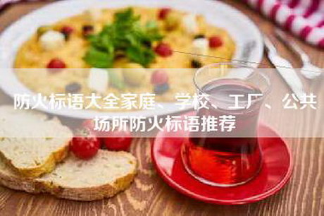 防火标语大全家庭、学校、工厂、公共场所防火标语推荐