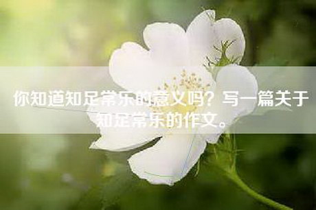 你知道知足常乐的意义吗？写一篇关于知足常乐的作文。