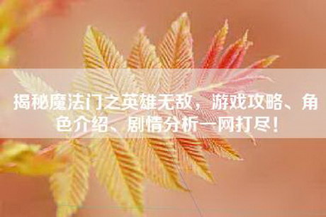 揭秘魔法门之英雄无敌，游戏攻略、角色介绍、剧情分析一网打尽！