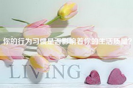 你的行为习惯是否影响着你的生活质量？