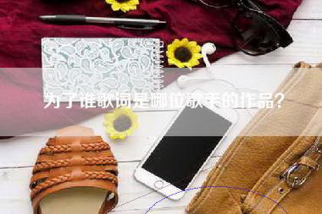 为了谁歌词是哪位歌手的作品？