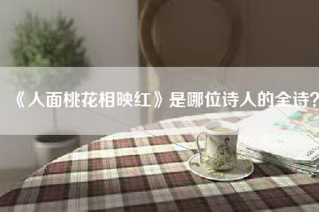 《人面桃花相映红》是哪位诗人的全诗？