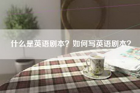 什么是英语剧本？如何写英语剧本？