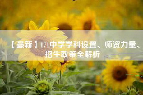 【最新】171中学学科设置、师资力量、招生政策全解析