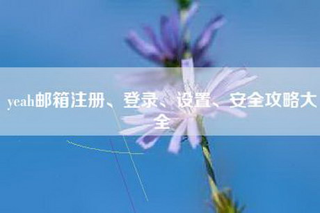 yeah邮箱注册、登录、设置、安全攻略大全