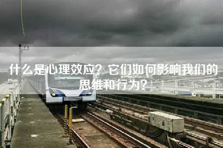 什么是心理效应？它们如何影响我们的思维和行为？