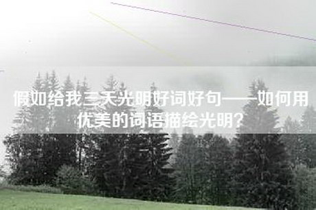 假如给我三天光明好词好句——如何用优美的词语描绘光明？