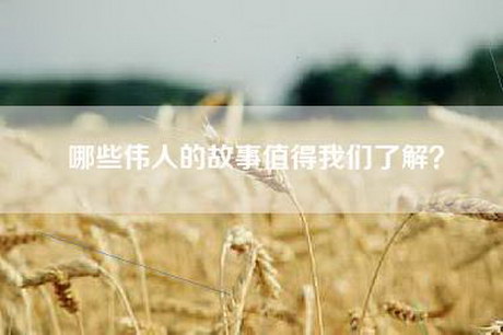 哪些伟人的故事值得我们了解？