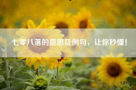 七零八落的意思及例句，让你秒懂！