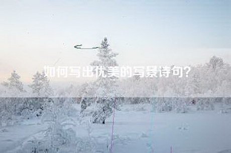 如何写出优美的写景诗句？