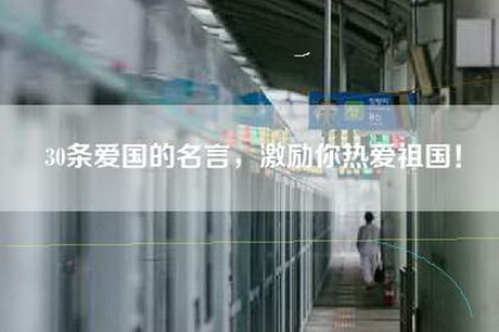 30条爱国的名言，激励你热爱祖国！