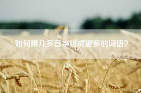 如何用几多音字组成更多的词语？