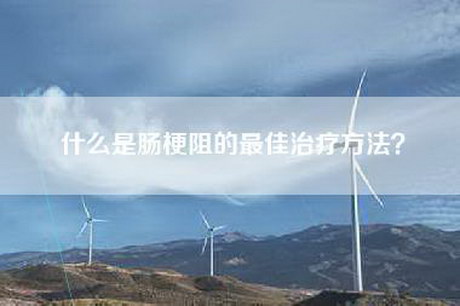什么是肠梗阻的最佳治疗方法？