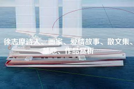 徐志摩诗人、画家、爱情故事、散文集、墓地、作品赏析