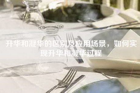 升华和凝华的区别及应用场景，如何实现升华和凝华过程