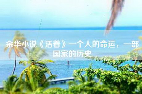 余华小说《活着》一个人的命运，一部国家的历史