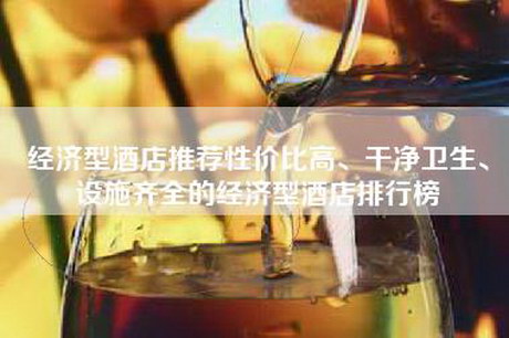 经济型酒店推荐性价比高、干净卫生、设施齐全的经济型酒店排行榜