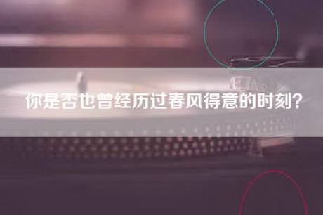 你是否也曾经历过春风得意的时刻？