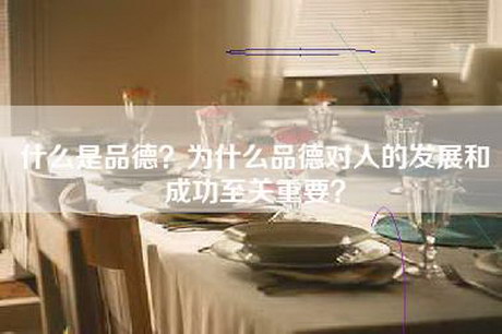 什么是品德？为什么品德对人的发展和成功至关重要？